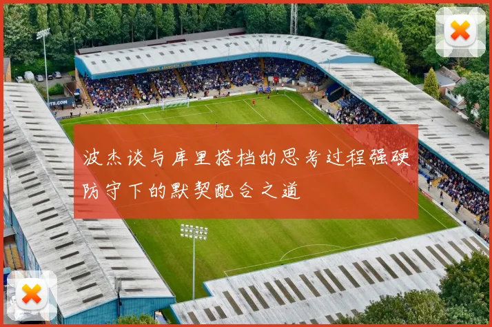波杰谈与库里搭档的思考过程强硬防守下的默契配合之道