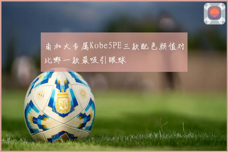 南加大专属Kobe5PE三款配色颜值对比哪一款最吸引眼球
